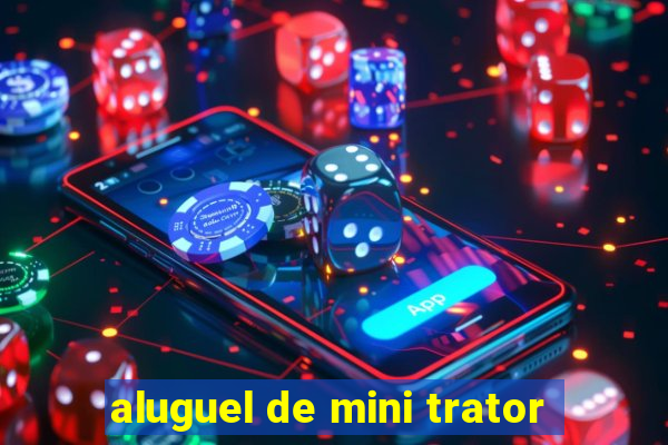 aluguel de mini trator